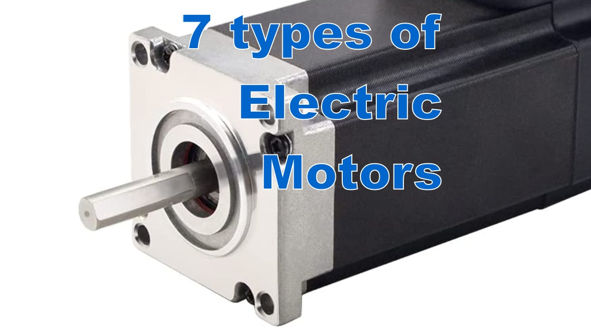 7 Types of Electric Motors that you need to know about.